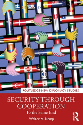 Security Through Cooperation: To the Same End by Kemp, Walter A.