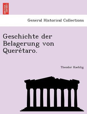 Geschichte Der Belagerung Von Quere Taro. by Kaehlig, Theodor