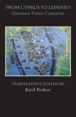 From Cyprus to Lepanto: History of the Events, Which Occurred from the Beginning of the War Brought against the Venetians by Selim the Ottoman by Contarini, Giovanni Pietro