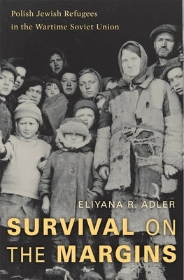 Survival on the Margins: Polish Jewish Refugees in the Wartime Soviet Union by Adler, Eliyana R.