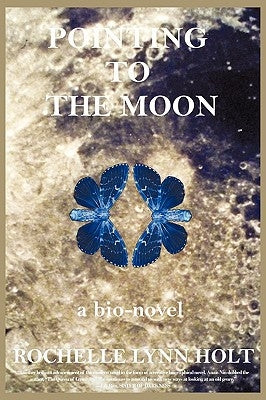 Pointing to the Moon: A Biographical Epistolary Novel by Holt, Rochelle Lynn