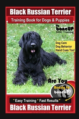 Black Russian Terrier Training Book for Dogs & Puppies By BoneUP DOG Training Dog Care, Dog Behavior, Hand Cues Too! Are You Ready to Bone Up? Easy Tr by Kane, Karen Douglas