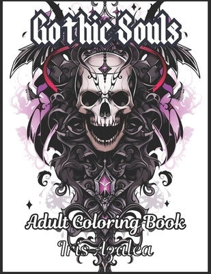 Enchanting Gothic Souls: A 50-Image Coloring Book - Relax, Unwind, and Dive into the Darkly Beautiful World of Gothic Art: Adult Coloring book by Azalea, Iris