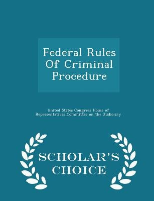 Federal Rules of Criminal Procedure - Scholar's Choice Edition by United States Congress House of Represen