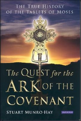 The Quest for the Ark of the Covenant: The True History of the Tablets of Moses by Munro-Hay, Stuart