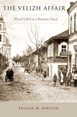 Velizh Affair: Blood Libel in a Russian Town by Avrutin, Eugene M.