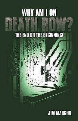 Why Am I on Death Row?: The End or the Beginning! by Jim Maughn, Maughn
