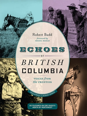 Echoes of British Columbia: Voices from the Frontier by Budd, Robert