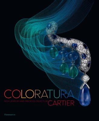 Coloratura: High Jewelry and Precious Objects by Cartier by Cartier