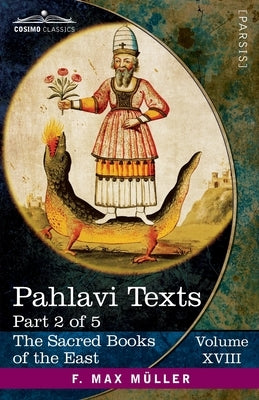 Pahlavi Texts, Part 2 of 5: The Dâdistân-î Dînîk and the Epistles of Mânûskîhar by West, E. W.