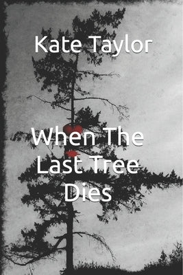 When The Last Tree Dies by Taylor, Kate