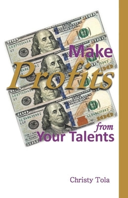 Make Profits From Your Talents by Tola, Christy