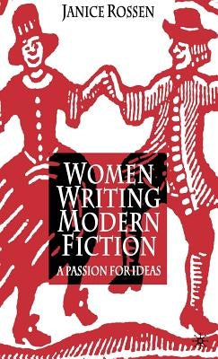 Women Writing Modern Fiction: A Passion for Ideas by Rossen, J.