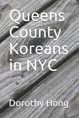 Queens County Koreans in NYC by Hong, Dorothy M.