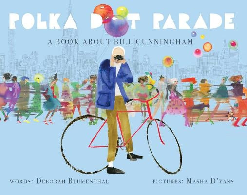 Polka Dot Parade: A Book about Bill Cunningham by Blumenthal, Deborah