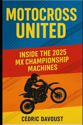 Motocross United: Inside the 2025 MX Championship Machines by Davoust, Cedric