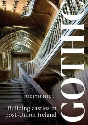 Gothic: Building Castles in Post-Union Ireland by Hill, Judith