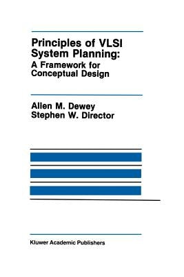 Principles of VLSI System Planning: A Framework for Conceptual Design by Dewey, Allen M.