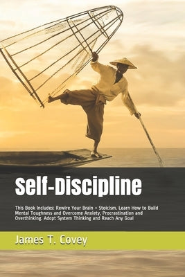 Self-Discipline: This Book Includes: Rewire Your Brain + Stoicism. Learn How to Build Mental Toughness and Overcome Anxiety, Procrastin by Covey, James T.