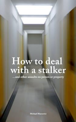 How to deal with a stalker: ...and other assaults on person or property by Marcovici, Michael