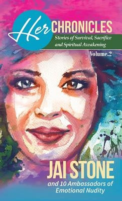 Her Chronicles: Stories of Survival, Sacrifice, and Spiritual Awakening, Volume 2 by Stone, Jai