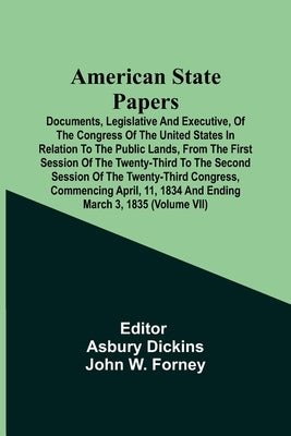 American State Papers; Documents, Legislative And Executive, Of The Congress Of The United States In Relation To The Public Lands, From The First Sess by Dickins, Asbury