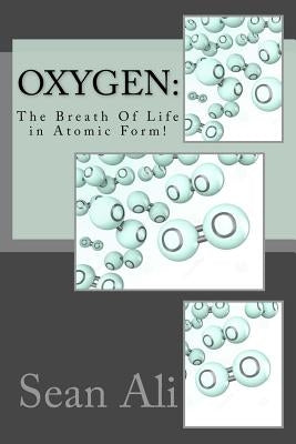 OxyGen: The Breath Of Life in Atomic Form! by Ali, Sean