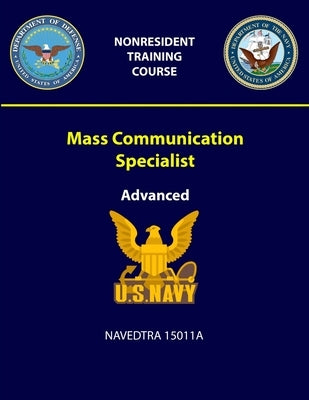 Mass Communication Specialist: Advanced - NAVEDTRA 15011A by Navy, U. S.