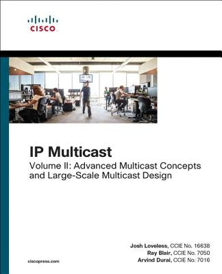 IP Multicast: Advanced Multicast Concepts and Large-Scale Multicast Design, Volume 2 by Loveless, Josh