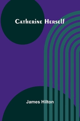 Catherine Herself by Hilton, James