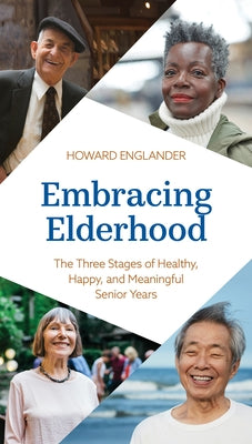 Embracing Elderhood: The Three Stages of Healthy, Happy, and Meaningful Senior Years by Englander, Howard