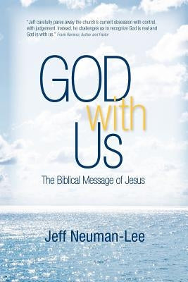 God With Us: The Biblical Message Of Jesus, Life In The Spirit, Not In Religion by Neuman-Lee, Jeff