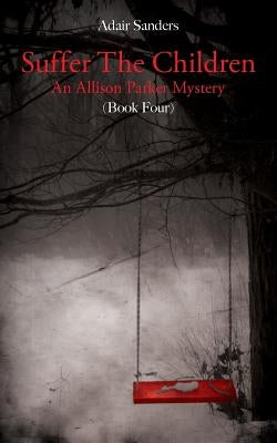 Suffer The Children: An Allison Parker Mystery by Sanders, Adair