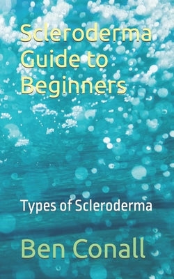 Scleroderma Guide to Beginners: Types of Scleroderma by Conall, Ben
