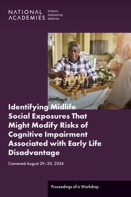 Identifying Midlife Social Exposures That Might Modify Risks of Cognitive Impairment Associated with Early Life Disadvantage: Proceedings of a Worksho by National Academies of Sciences Engineeri