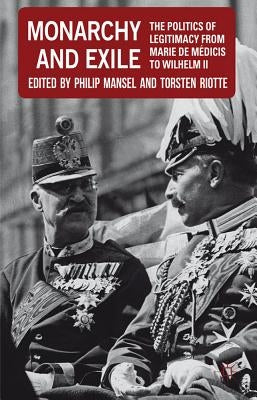 Monarchy and Exile: The Politics of Legitimacy from Marie de Médicis to Wilhelm II by Mansel, P.