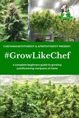 #growlikechef: A Complete Beginners Guide to Growing Autoflowering Marijuana at Home by Apwiththepot