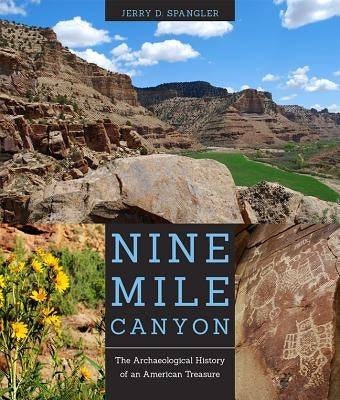Nine Mile Canyon: The Archaeological History of an American Treasure by Spangler, Jerry D.