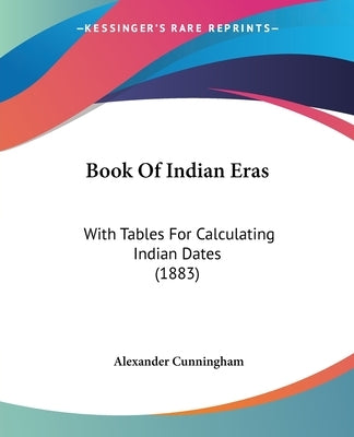 Book Of Indian Eras: With Tables For Calculating Indian Dates (1883) by Cunningham, Alexander