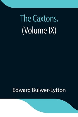 The Caxtons, (Volume Ix) by Bulwer-Lytton, Edward