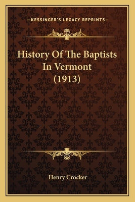 History Of The Baptists In Vermont (1913) by Crocker, Henry