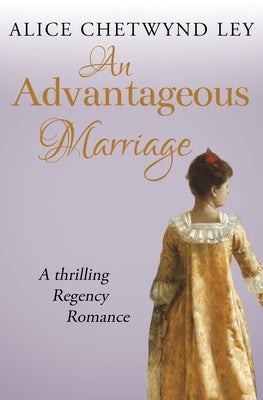 An Advantageous Marriage: A thrilling Regency romance by Chetwynd Ley, Alice