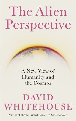 The Alien Perspective: A New View of Humanity and the Cosmos by Whitehouse, David