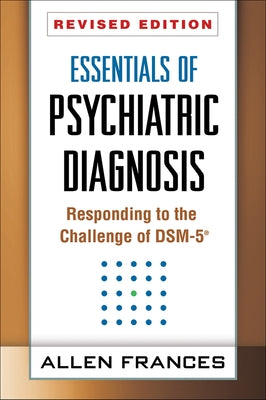Essentials of Psychiatric Diagnosis, Revised Edition: Responding to the Challenge of Dsm-5(r) by Frances, Allen