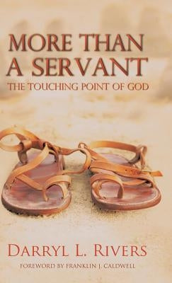 More Than a Servant: The Touching Point of God by Rivers, Darryl L.