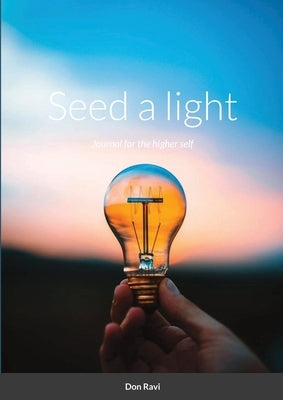 Seed a light: Journal for the higher self by Ravi, Don