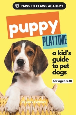 Paws to Claws Academy Puppy Playtime: a kid's guide to pet dogs by Furman, Zoey