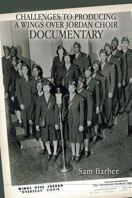 Challenges to Producing a Wings over Jordan Choir Documentary by Barber, Sam