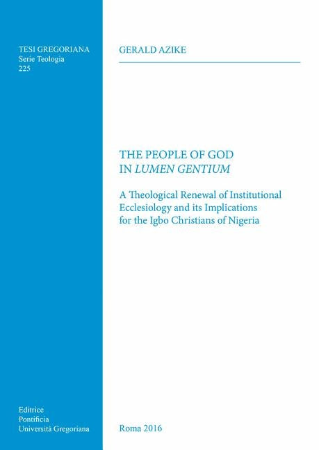The People of God in Lumen Gentium: A Theological Renewal of Institutional Ecclesiology and Its Implications by Azike, Gerald