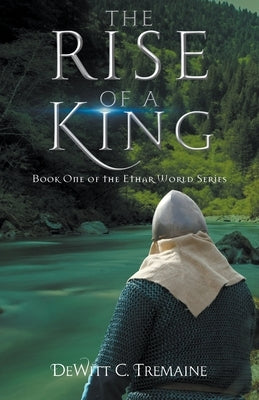 The Rise of a King: Book One of the Ethar World Series by Tremaine, DeWitt C.